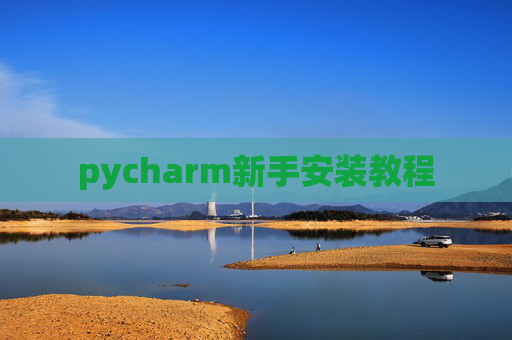 pycharm新手安装教程 pycharm新手安装教程